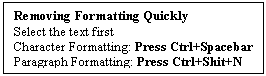 Text Box: Removing Formatting Quickly  Select the text first  Character Formatting: Press Ctrl+Spacebar  Paragraph Formatting: Press Ctrl+Shit+N